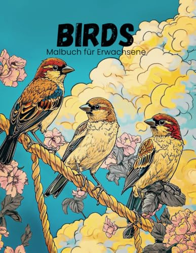 Birds Malbuch für Erwachsene: kreatives Ausmalbuch mit fantastischen Wesen, ausgefallenen Vogelarten und einzigartigen Naturmotiven für Jugendliche und Senioren