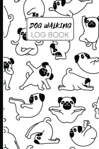 Dog Walking Log Book: Dog Walking Journal, Puppy Tracker Report Record | Dog Walking Journal | Dog Walker Logbook | Dog-Walking Side Hustle Checklist | Pug Pet Dogs In Yoga Pose Pattern