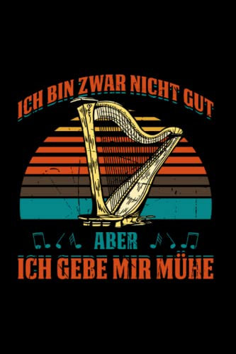 Ich Bin Zwar Nicht Gut Aber Ich Gebe Mir Mühe: Harfe Für Harfenspieler, Harfenspielerin, Harfenist, Orchester, Harfe Musiker, Harfe Liebhaber, Notizbuch Liniert A5 Format Mit 120 Seiten.