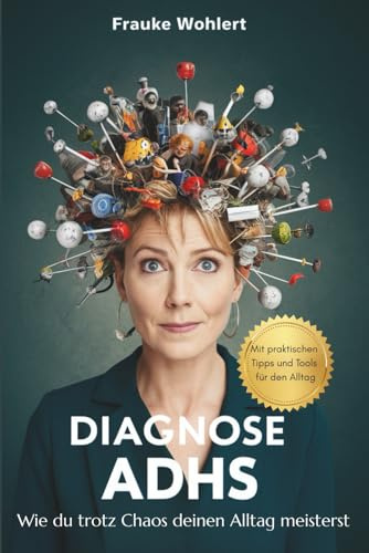 Diagnose ADHS: Wie du trotz Chaos deinen Alltag meisterst – mit einfachen Strategien und praktischen Tools für Frauen mit ADHS