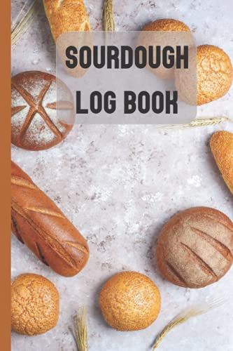 Sourdough Log Book: Sourdough Loaf Recipe Notebook for Artisan Bakers