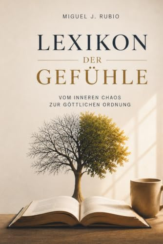 Lexikon der Gefühle: Vom inneren Chaos zur göttlichen Ordnung (Emotionen: und was sie mit uns machen, Band 1)