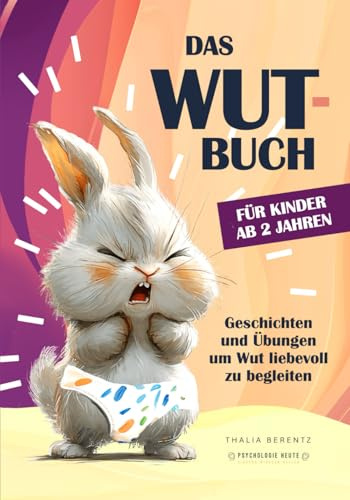 DAS WUT BUCH FÜR KINDER AB 2 JAHREN: Wut einfühlsam begleiten | Pädagogisch wertvolle Geschichten und Übungen für den liebevollen Umgang mit Wut und großen Gefühlen (WUT-BÜCHER)