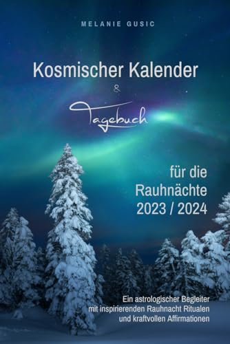 Kosmischer Kalender & Tagebuch für die Rauhnächte 2023 / 2024: Ein astrologischer Begleiter mit inspirierenden Rauhnacht Ritualen und kraftvollen Affirmationen