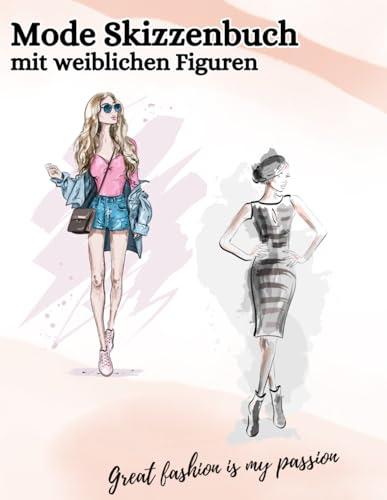 Mode Skizzenbuch: mit weiblichen Figuren - 260 Mode Figurenvorlagen in 15 verschiedene Posen zum Gestalten deiner Kreationen