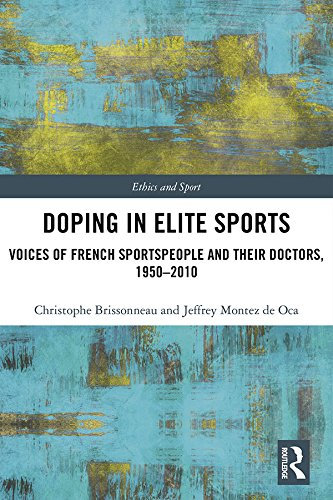 Doping in Elite Sports: Voices of French Sportspeople and Their Doctors, 1950-2010 (Ethics and Sport) (English Edition)