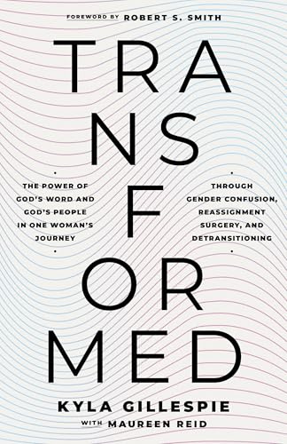 TransFormed: The Power of God's Word and God's People in One Woman's Journey through Gender Confusion, Reassignment Surgery, and Detransitioning