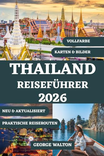 THAILAND REISEFÜHRER 2026 (VOLLFARBE): Alles, was Sie über Inseln, Tempel, Street Food, Luxus- und Budget Aufenthalte, Shopping, Festivals, Transport, ... & Vollständige Reiseführer, Band 10)