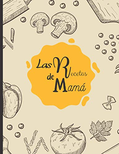 Las recetas de Mamá: Libro de cocina en blanco para rellenar con tus platos favoritos - 100 recetas