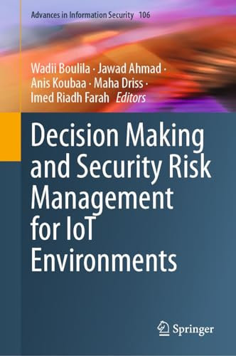 Decision Making and Security Risk Management for IoT Environments (Advances in Information Security Book 106)