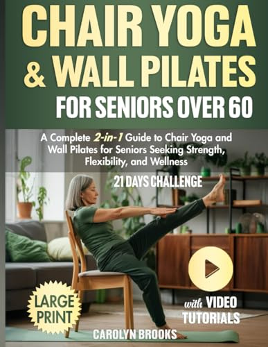 Chair Yoga and Wall Pilates for Seniors Over 60: A Complete 2-in-1 Guide to Chair Yoga and Wall Pilates for Seniors Both Men and Women Seeking ... 21 Days Challenge with Video Tutorials