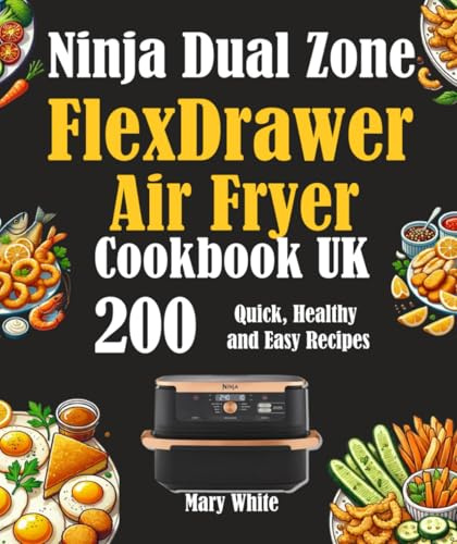 Ninja Dual Zone FlexDrawer Air Fryer Cookbook UK: 200 Quick, Healthy and Easy Recipes