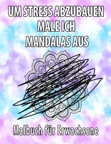 Malbuch für Erwachsene: Mandalas für Erwachsene Ausmalen für mehr Selbstliebe, Stressabbau und Entspannung: Um Stress abzubauen male ich Mandalas aus