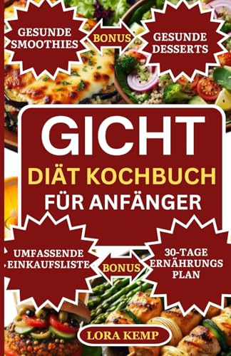 Gicht Kochbuch für Anfänger: Köstliche purinarme Diätrezepte zur Senkung des Harnsäurespiegels und zur Behandlung von Gichtsymptomen. [30-tägiger Speiseplan mit entzündungshemmenden Gicht-Rezepten]