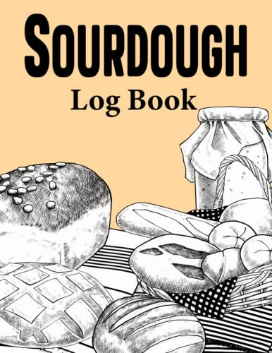 Sourdough Log Book: Sourdough Loaf Recipe Notebook A Great Gift For Bread Makers And Bakers Sourdough Bread Tracker Recipe Book