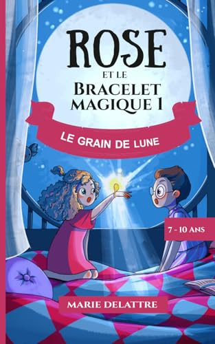 Rose et Le Bracelet Magique - Le Grain de Lune: Roman pour enfants de 6 à 10 ans. Aventures et Magie.