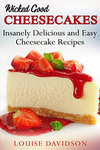 Wicked Good Cheesecakes: Insanely Delicious and Easy Cheesecake Recipes: 3 (Easy Baking Cookbook)