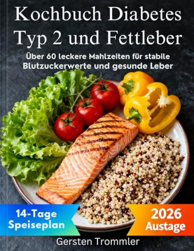 kochbuch diabetes typ 2 und fettleber: Über 60 leckere Mahlzeiten für stabile Blutzuckerwerte und gesunde Leber