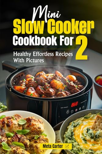 Mini Slow Cooker Cookbook For Two: Healthy Effortless Recipes With Pictures