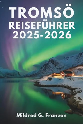 Tromsø Reiseführer 2025-2026: Norwegens arktische Wunder und die Mitternachtssonne