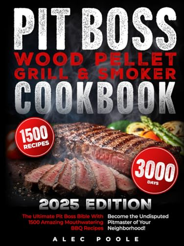 Pit Boss Wood Pellet Grill and Smoker Cookbook: The Biggest Guide for Pit Boss with 1500 Amazing Mouthwatering BBQ Recipes for Beginners and Advanced ... Undisputed Pitmaster of Your Neighborhood!