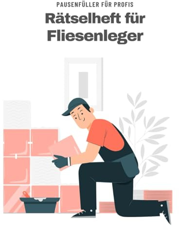 Ein Kreuzworträtsel-Buch für Fliesenleger, Platten- und Mosaikleger mit vielen Begriffen aus dem Berufsalltag.: Rätsel und Knobelei in einem Kreuzworträtselheft für Fliesenleger.