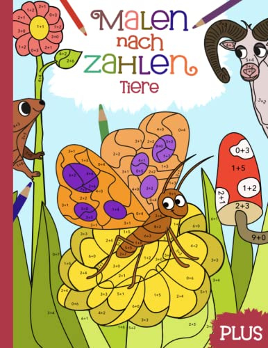 Malen nach Zahlen: Lerne und übe spielerisch das Plusrechnen im Zahlenraum von 1-10 mit 40 Tier-Motiven und farbiger Legende.
