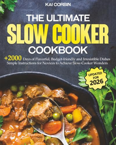 The Complete Slow Cooker Cookbook: 2000 Days of Flavorful, Budget-friendly and Irresistible Dishes | Simple Instructions for Novices to Achieve Slow-Cooker Wonders