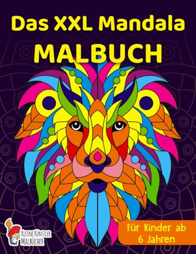 Das XXL Mandala Malbuch für Kinder ab 6 Jahren: Wunderschöne Tiermandalas zum Entdecken und Ausmalen - Fördere die Kreativität und stärke die ... den Kindergarten, Vorschule und Schulanfang