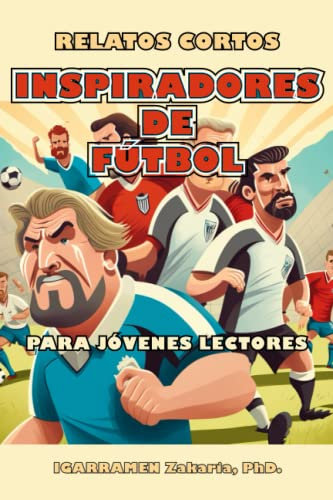 Relatos Cortos Inspiradores de Fútbol para Jóvenes Lectores: Cómo 20 futbolistas de clase mundial superaron desafíos y llegaron a la cima