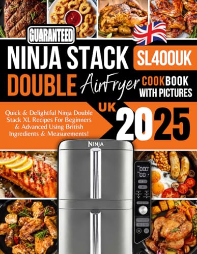 Ninja Double Stack Air Fryer Cookbook UK With Pictures 2025: Quick & Delightful Ninja Double Stack XL SL400UK Recipes For Beginners & Advanced Using British Ingredients & Measurements!
