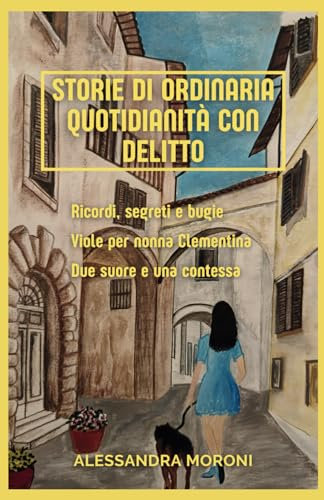 Storie di ordinaria quotidianità con delitto: Ricordi, segreti e bugie - Viole per nonna Clementina - Due suore e una contessa
