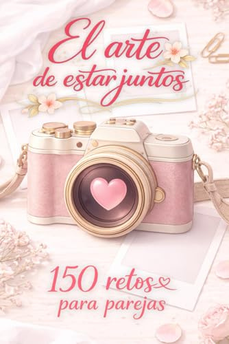El arte de estar juntos: 150 Retos para Parejas Planes Originales, Citas Únicas, Recuerdos Inolvidables y un Diario de Pareja para Escribir Vuestros Momentos