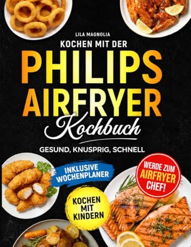KOCHEN MIT DER PHILIPS AIRFRYER KOCHBUCH: Gesund, knusprig, schnell