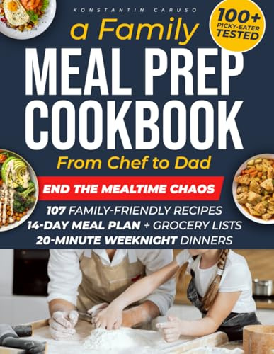 From Chef to Dad – Family Meal Prep Cookbook: End mealtime chaos with delicious, easy-to-follow recipes even kids love, complete with ready-to-use meal plans & grocery lists designed for busy parents