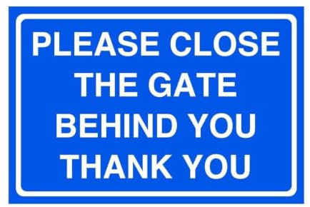 Please close the gate behind you thank you - signage- 3mm Aluminium Dibond for indoor/outdoor usage (300mm x 200mm) 7m Viewing Distance.
