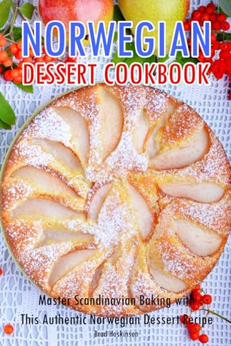 Norwegian Dessert Cookbook: Master Scandinavian Baking with This Authentic Norwegian Dessert Recipe