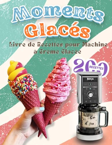 Moments Glacés : Livre de Recettes pour Machine à Crème Glacée 200 Recettes