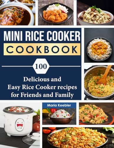 Mini Rice Cooker Cookbook: 100 Delicious and Easy Rice Cooker recipes for Friends and Family
