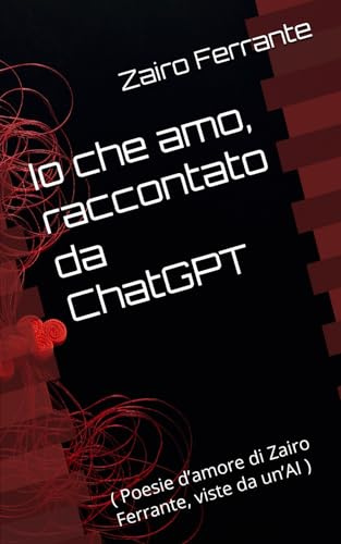 Io che amo, raccontato da ChatGPT: ( Poesie d’amore di Zairo Ferrante, viste da un’AI )