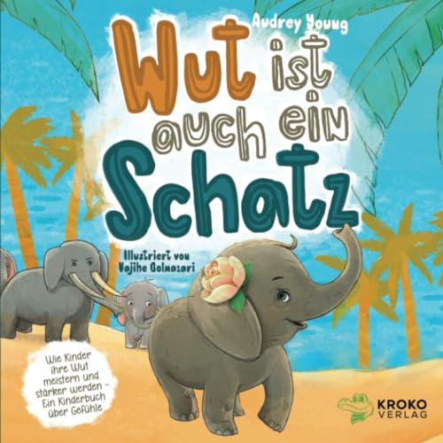 Wut ist auch ein Schatz: Wie Kinder ihre Wut meistern und stärker werden - Ein Kinderbuch über Gefühle