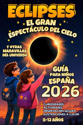 Eclipses: El Gran Espectáculo del Cielo y Otras Maravillas del Universo: Libro infantil de Astronomía, Eclipses Solares y Lunares, Ciencia y Misterios del Espacio con Actividades para Niños Curiosos.
