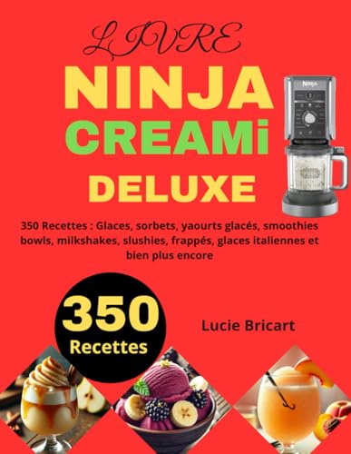 LIVRE NINJA CREAMi DELUXE: 350 Recettes : Glaces, sorbets, yaourts glacés, smoothies bowls, milkshakes, slushies, frappés, glaces italiennes et bien plus encore