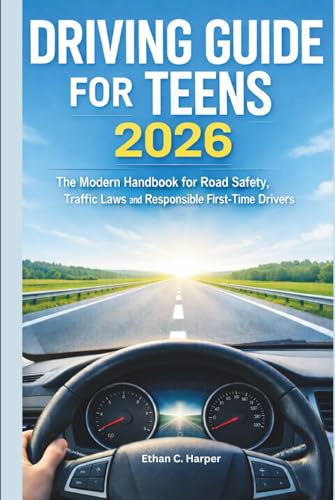 Driving Guide for Teens 2026: The Modern Handbook for Road Safety Traffic Laws and Responsible First-Time Drivers