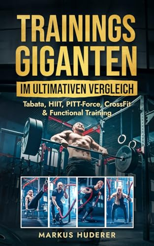 Trainingsgiganten im ultimativen Vergleich: Tabata, HIIT, PITT-Force, CrossFit & Functional Training (Fitness & Ernährung, Band 5)