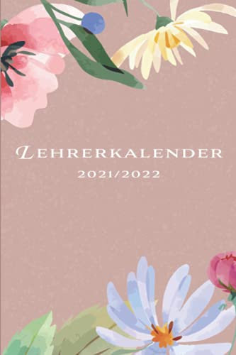 Lehrerkalender 2021/2022 Blumen Cover: Kompakter Schuljahrplaner für Lehrer - Kalender von August 2021 bis Juli 2022 mit Notenlisten, ... - Geschenk für Lehrer und Lehrerinnen