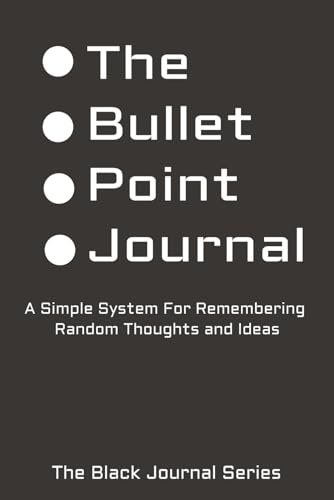 The Bullet Point Journal: A Simple System For Remembering Random Thoughts and Ideas