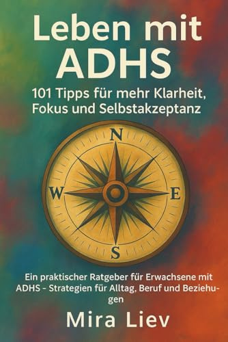 Leben mit ADHS – 101 Tipps für mehr Klarheit, Fokus und Selbstakzeptanz: ADHS Erwachsene | ADHS Ratgeber | ADHS Selbsthilfe | ADHS Diagnose Erwachsene | Strategien bei ADHS im Alltag