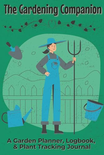 The Gardening Companion A Garden Planner, Logbook, & Plant Tracking Journal: Notebook with Easy To Read Print about Cultivation, Farming, and Plant ... for Gardeners, Cultivators, and Green Thumbs