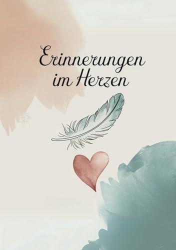 Erinnerungen im Herzen: Wo Erinnerung wohnt – dein Begleiter für Herz, Schmerz und Hoffnung, ein einfühlsames Trauer und Erinnerungsbuch für Kinder und Erwachsene, ein Platz für alles was bleibt!